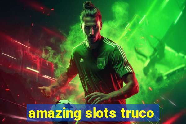 amazing slots truco